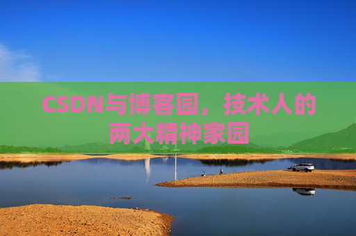 CSDN与博客园，技术人的两大精神家园